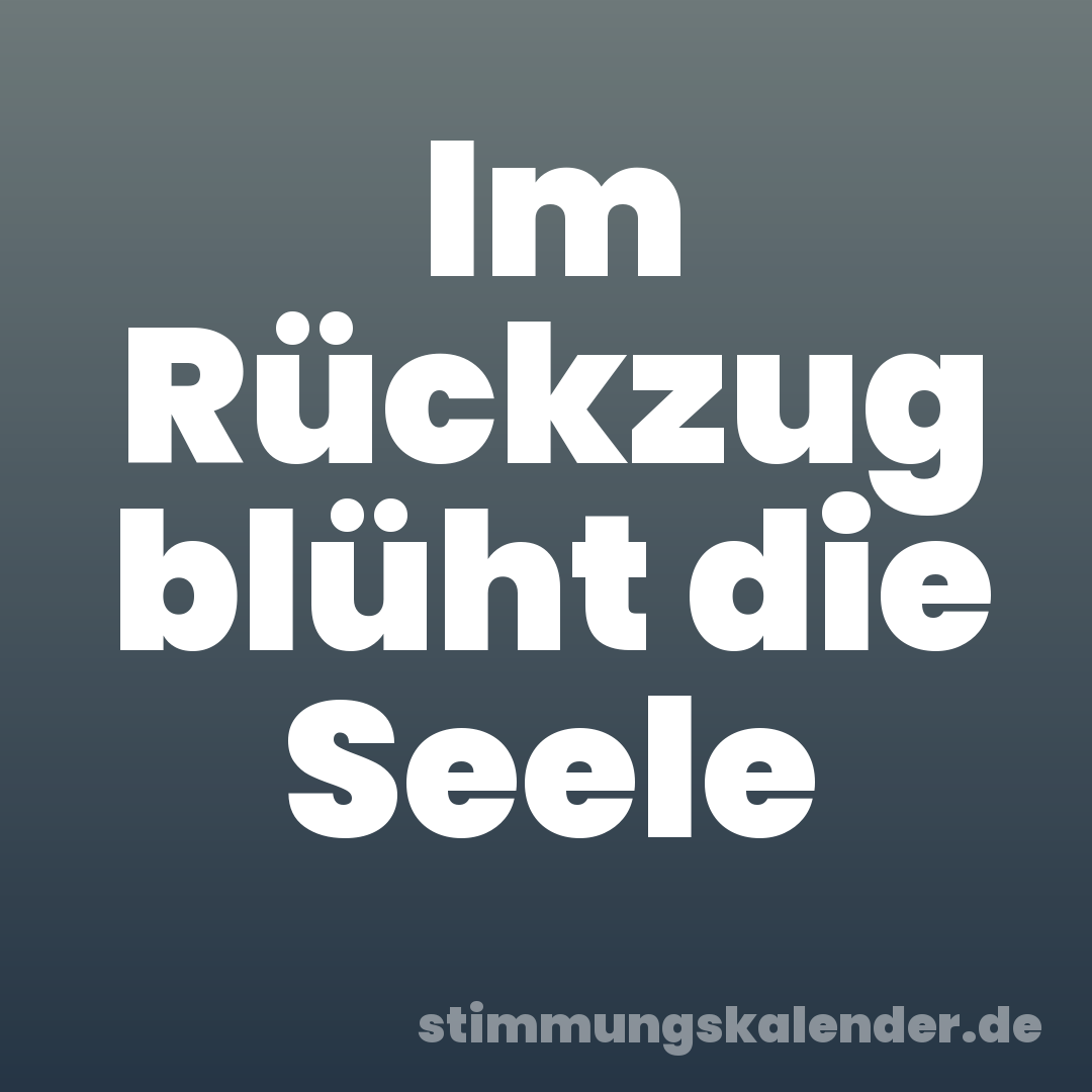 Im Rückzug blüht die Seele