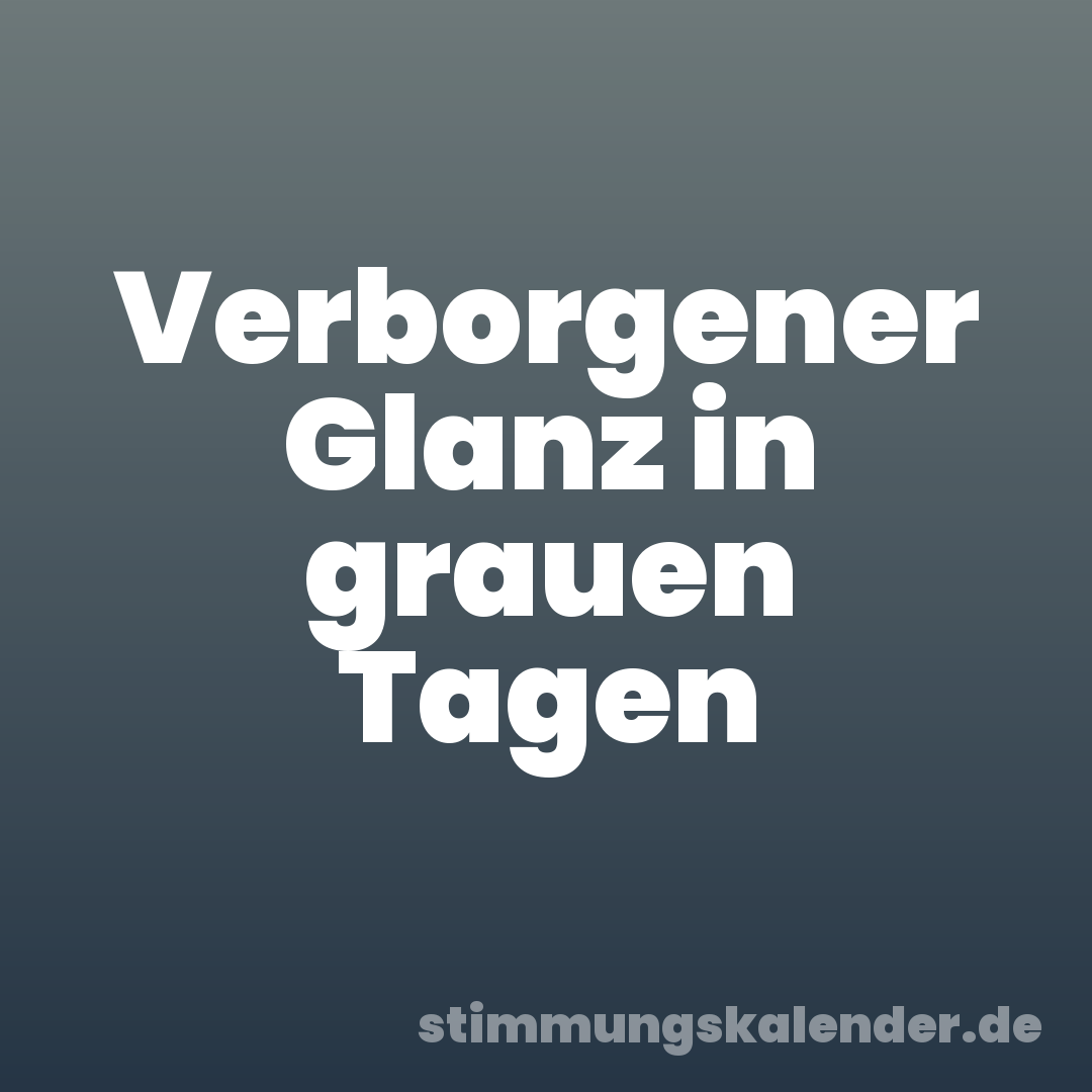 Verborgener Glanz in grauen Tagen