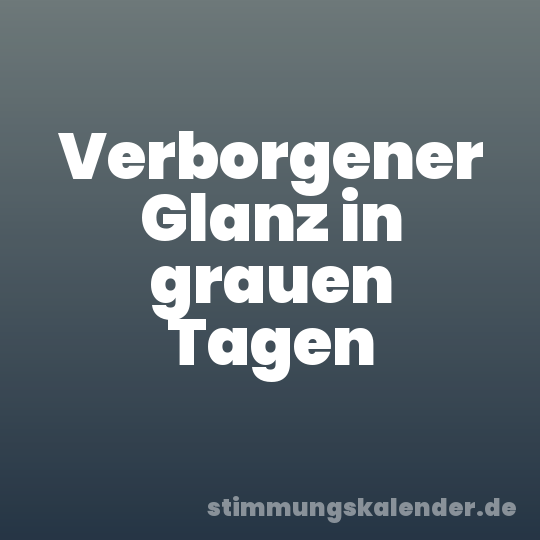 Verborgener Glanz in grauen Tagen