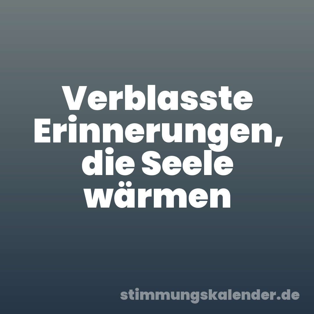 Verblasste Erinnerungen, die Seele wärmen