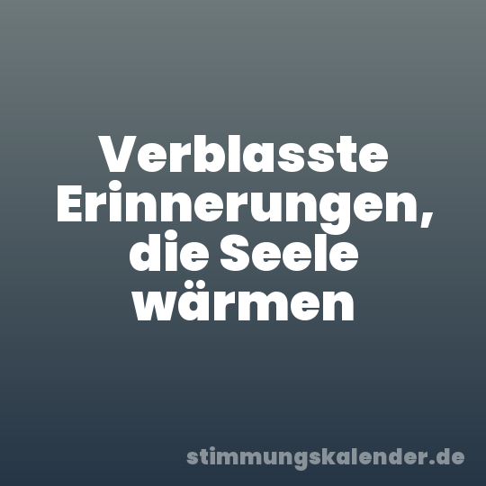 Verblasste Erinnerungen, die Seele wärmen