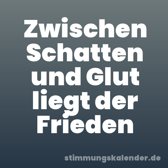 Zwischen Schatten und Glut liegt der Frieden