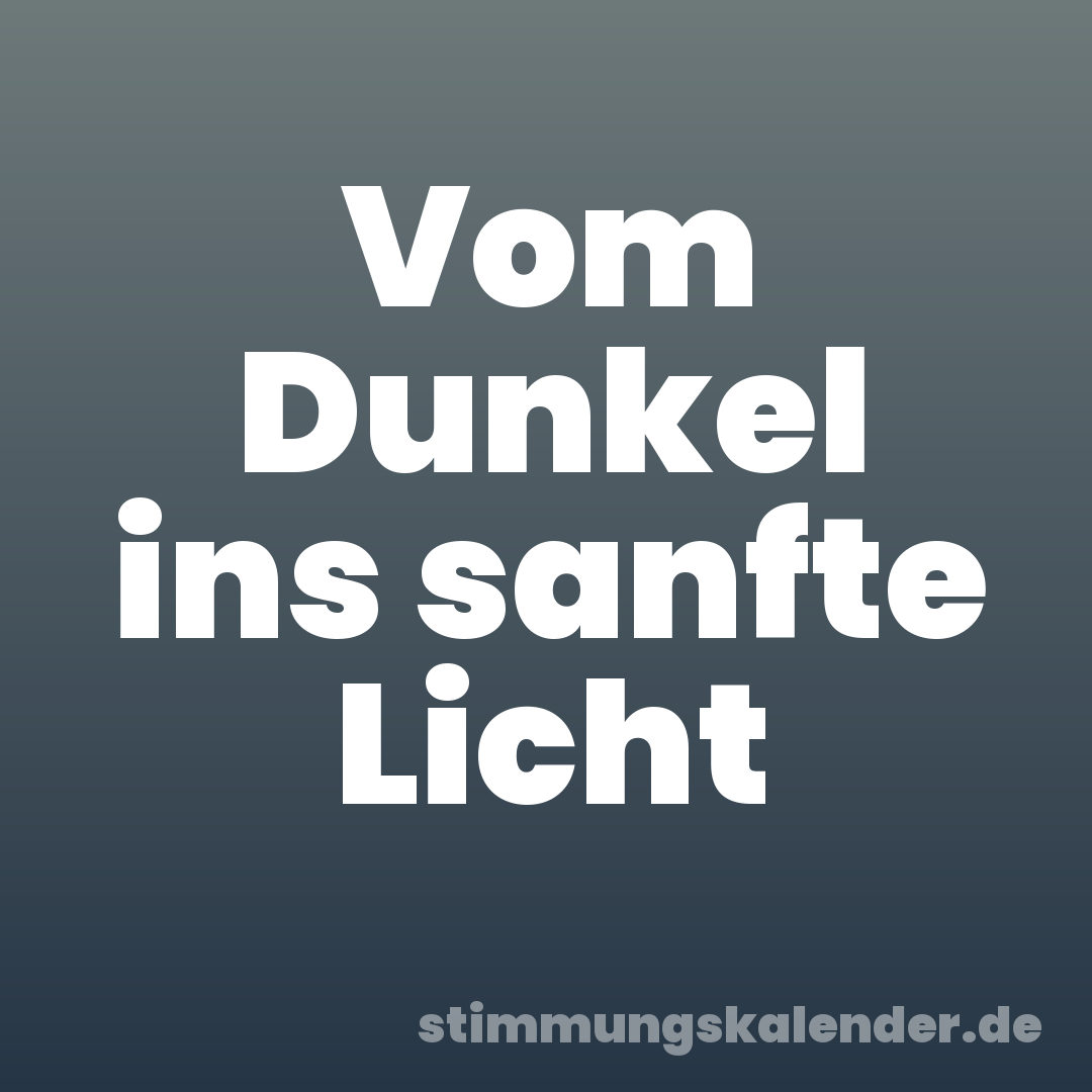 Vom Dunkel ins sanfte Licht