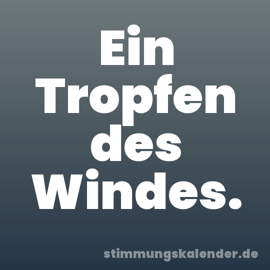 Ein Tropfen des Windes.