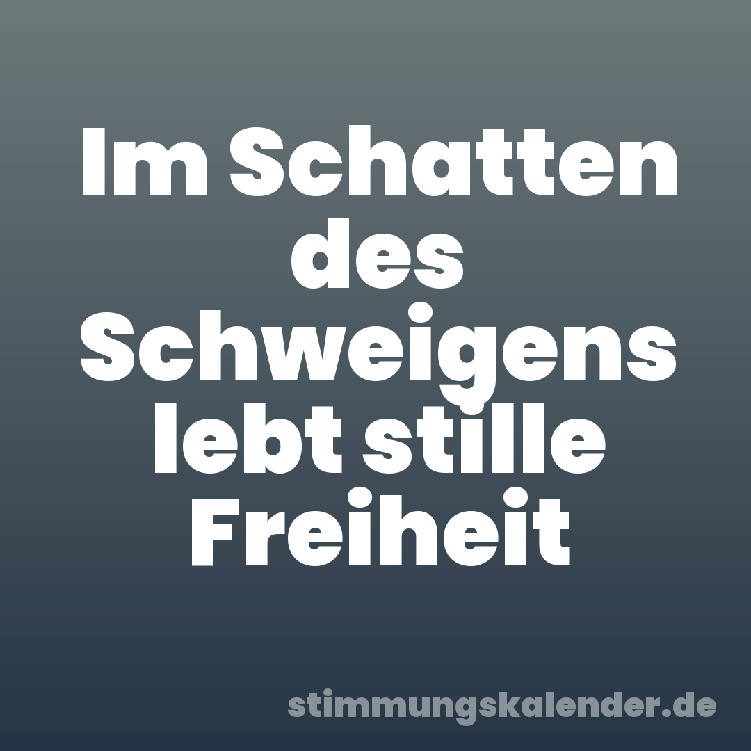 Im Schatten des Schweigens lebt stille Freiheit
