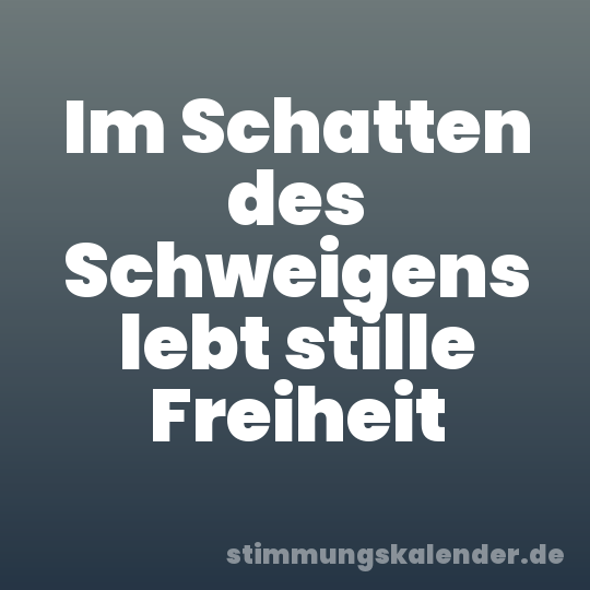 Im Schatten des Schweigens lebt stille Freiheit