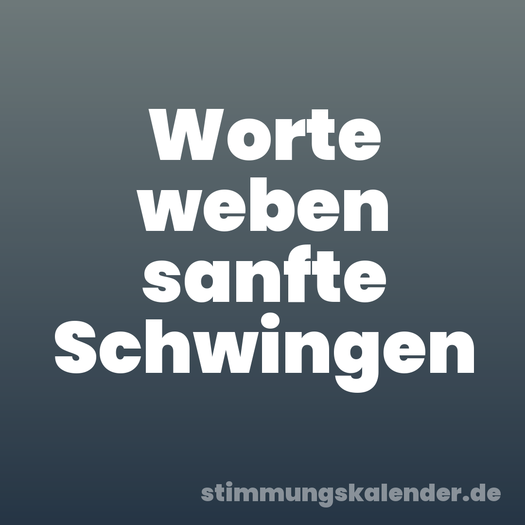 Worte weben sanfte Schwingen
