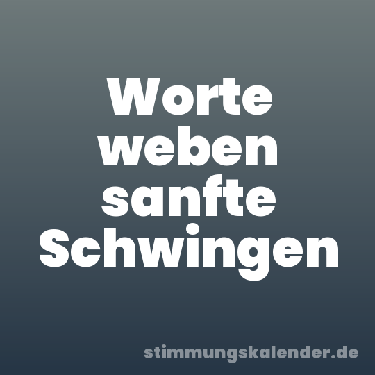 Worte weben sanfte Schwingen
