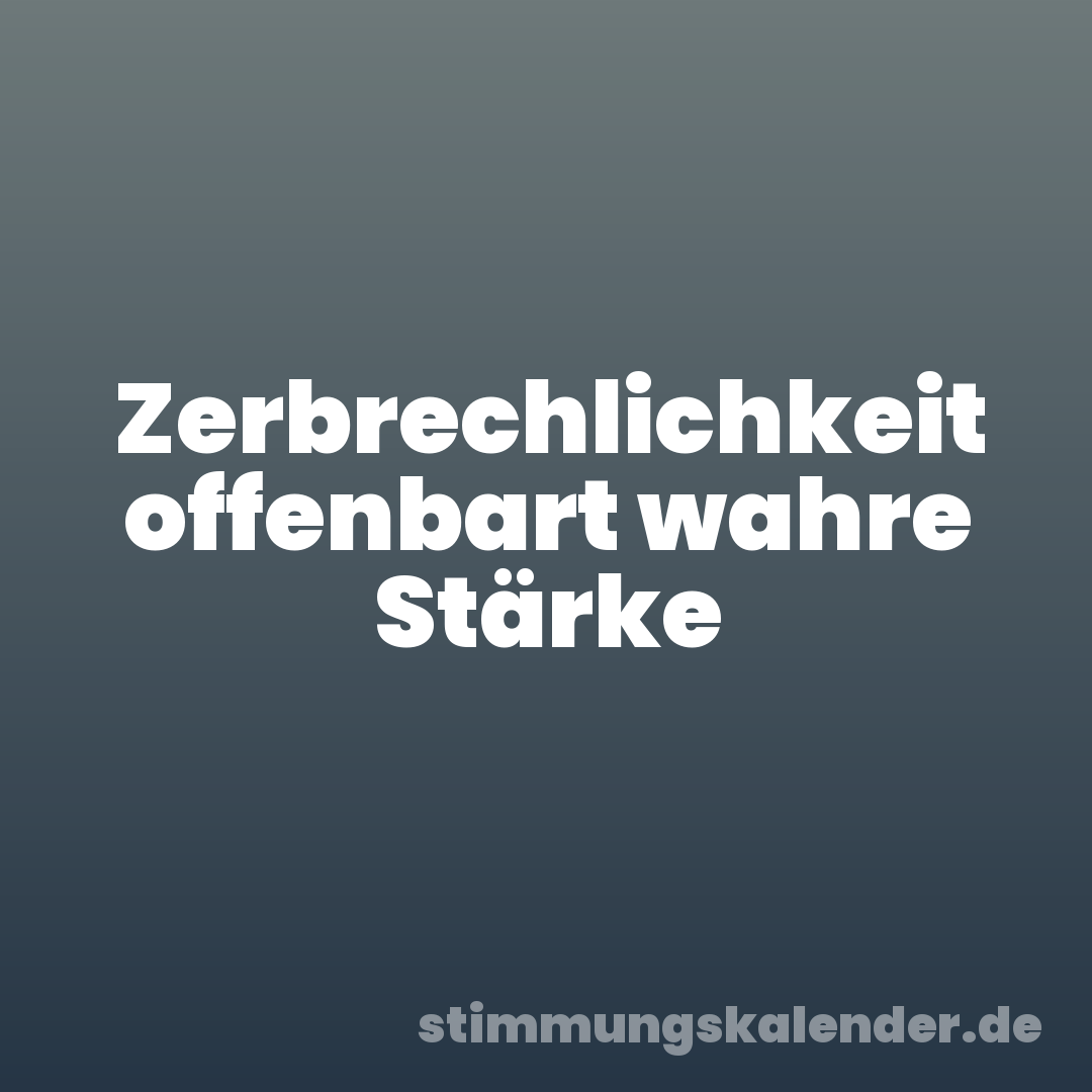 Zerbrechlichkeit offenbart wahre Stärke