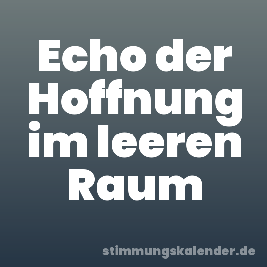 Echo der Hoffnung im leeren Raum