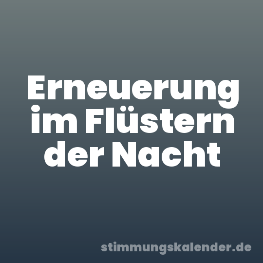 Erneuerung im Flüstern der Nacht