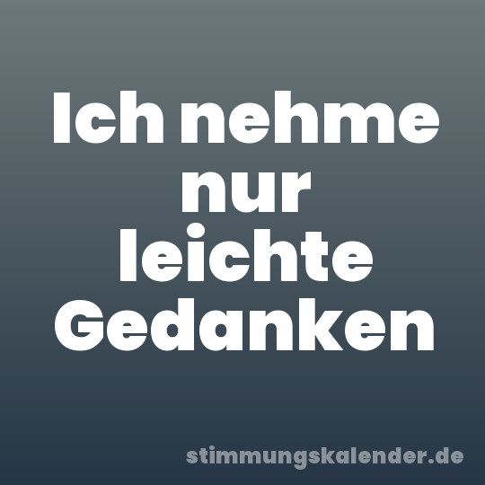 Ich nehme nur leichte Gedanken