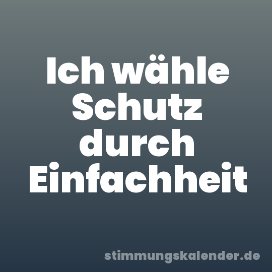 Ich wähle Schutz durch Einfachheit