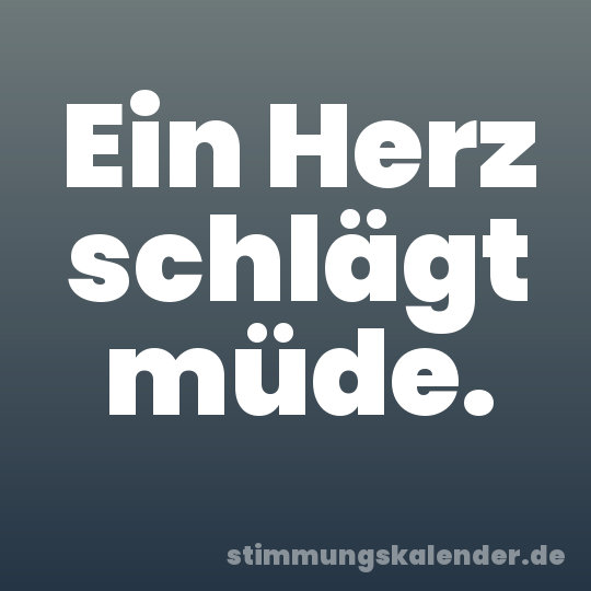 Ein Herz schlägt müde.