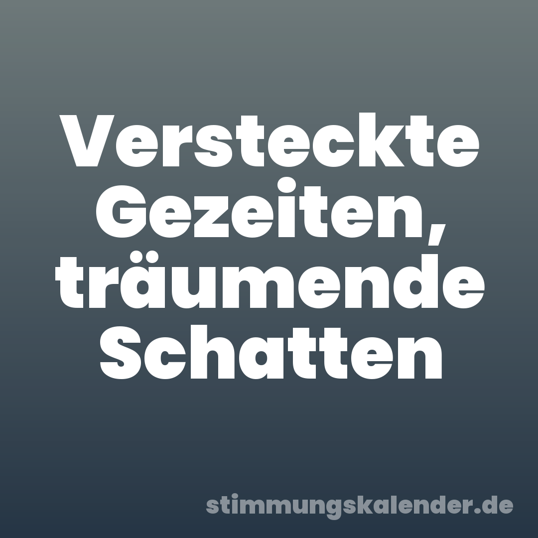 Versteckte Gezeiten, träumende Schatten