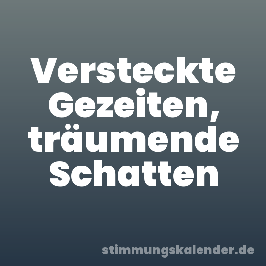 Versteckte Gezeiten, träumende Schatten