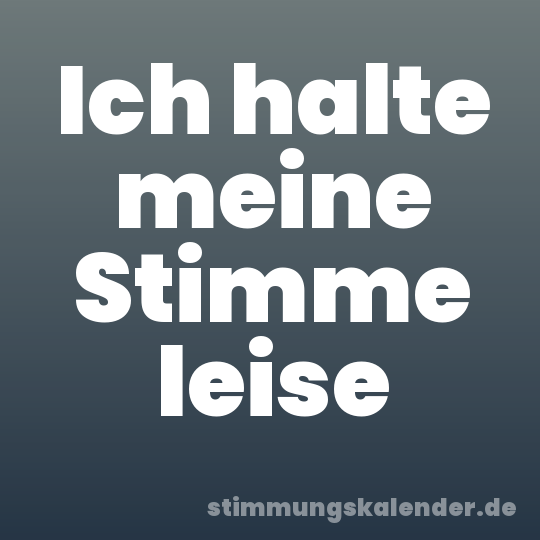 Ich halte meine Stimme leise