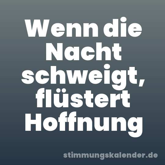 Wenn die Nacht schweigt, flüstert Hoffnung