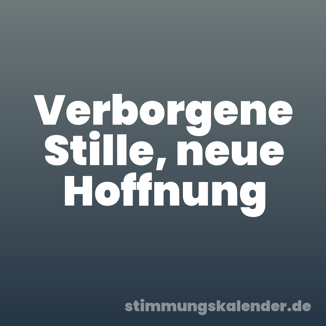 Verborgene Stille, neue Hoffnung