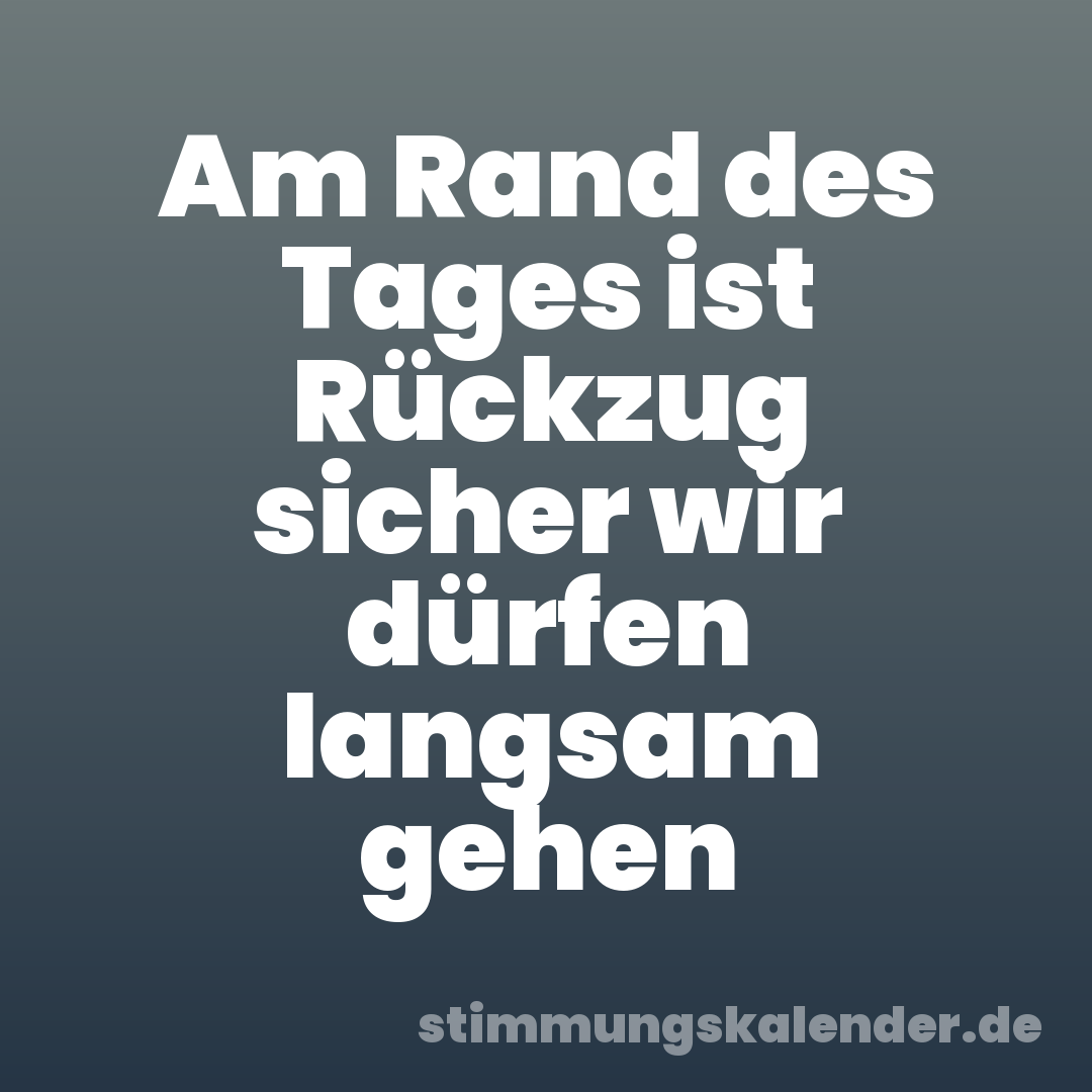 Am Rand des Tages ist Rückzug sicher wir dürfen langsam gehen