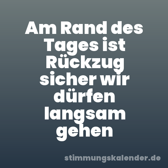 Am Rand des Tages ist Rückzug sicher wir dürfen langsam gehen
