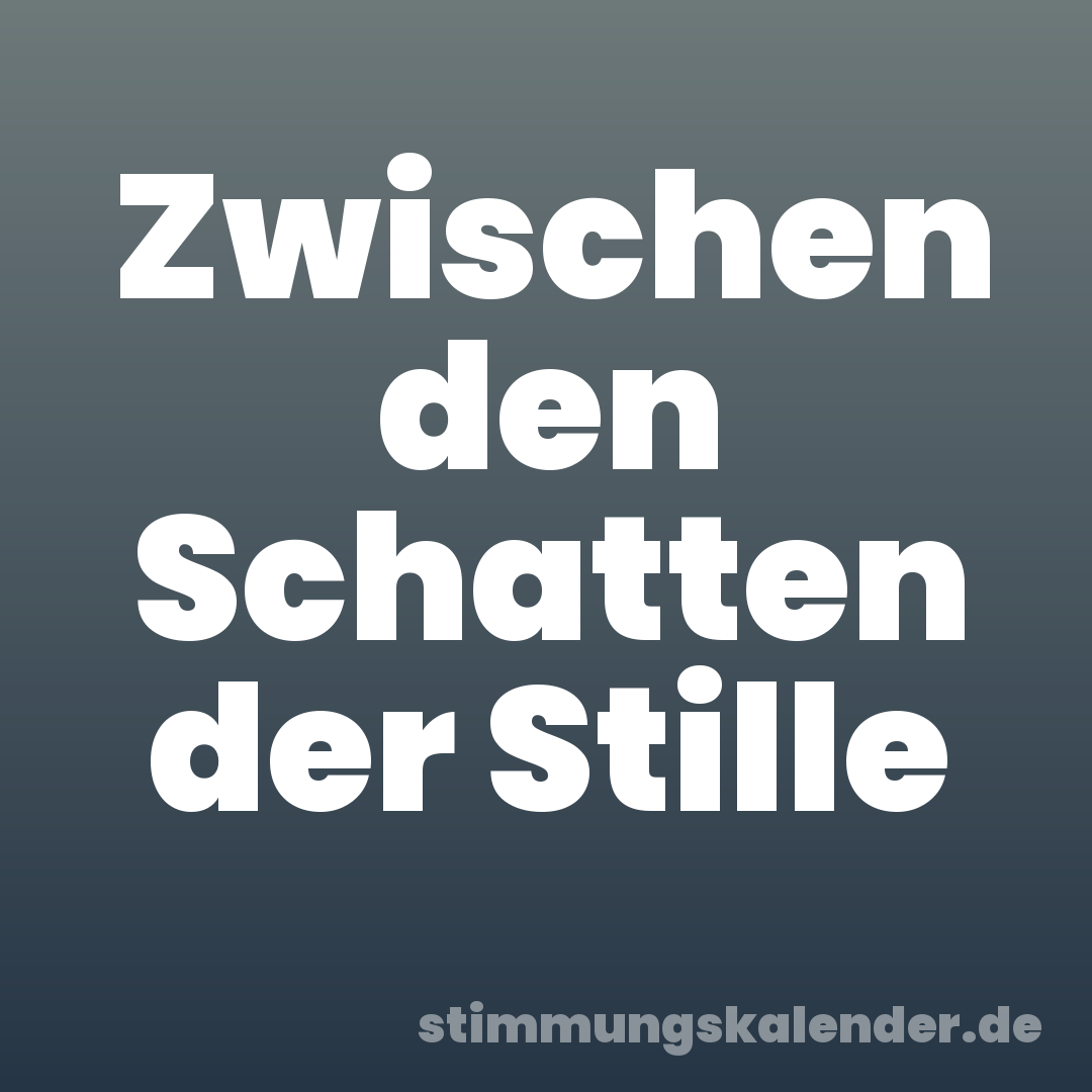 Zwischen den Schatten der Stille