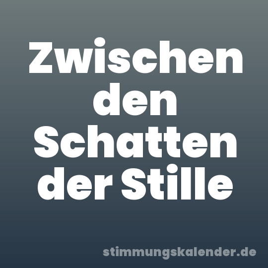 Zwischen den Schatten der Stille