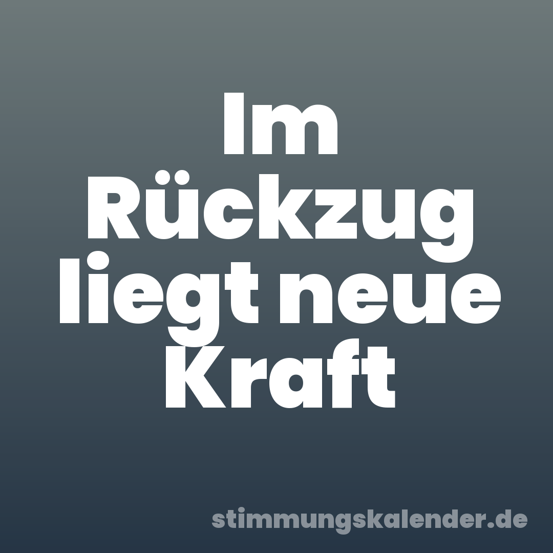 Im Rückzug liegt neue Kraft