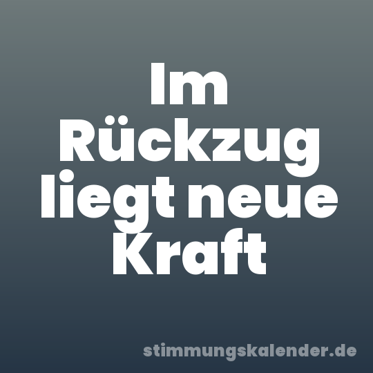 Im Rückzug liegt neue Kraft