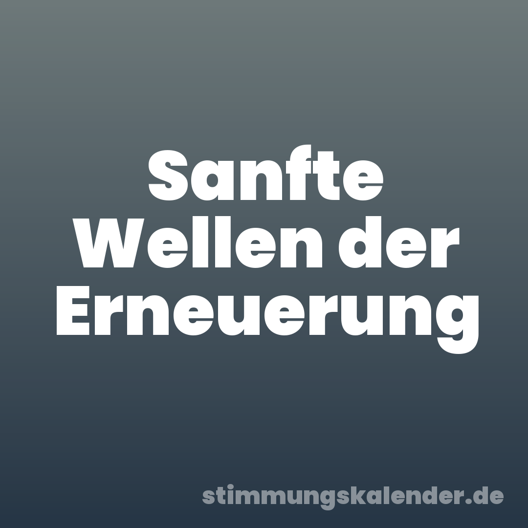 Sanfte Wellen der Erneuerung