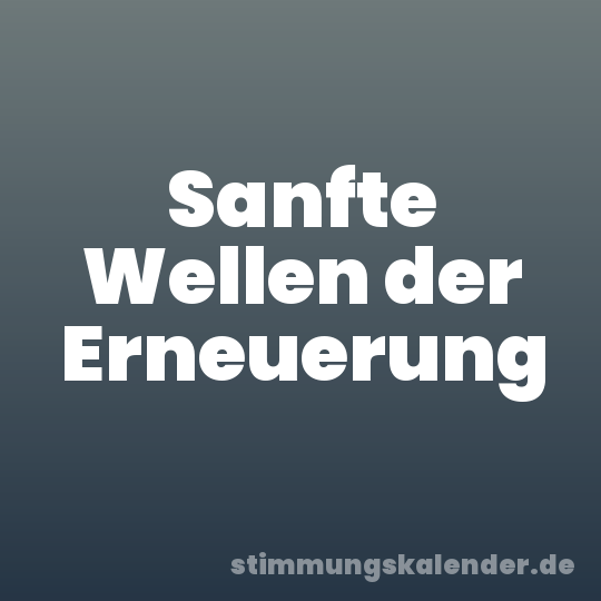 Sanfte Wellen der Erneuerung