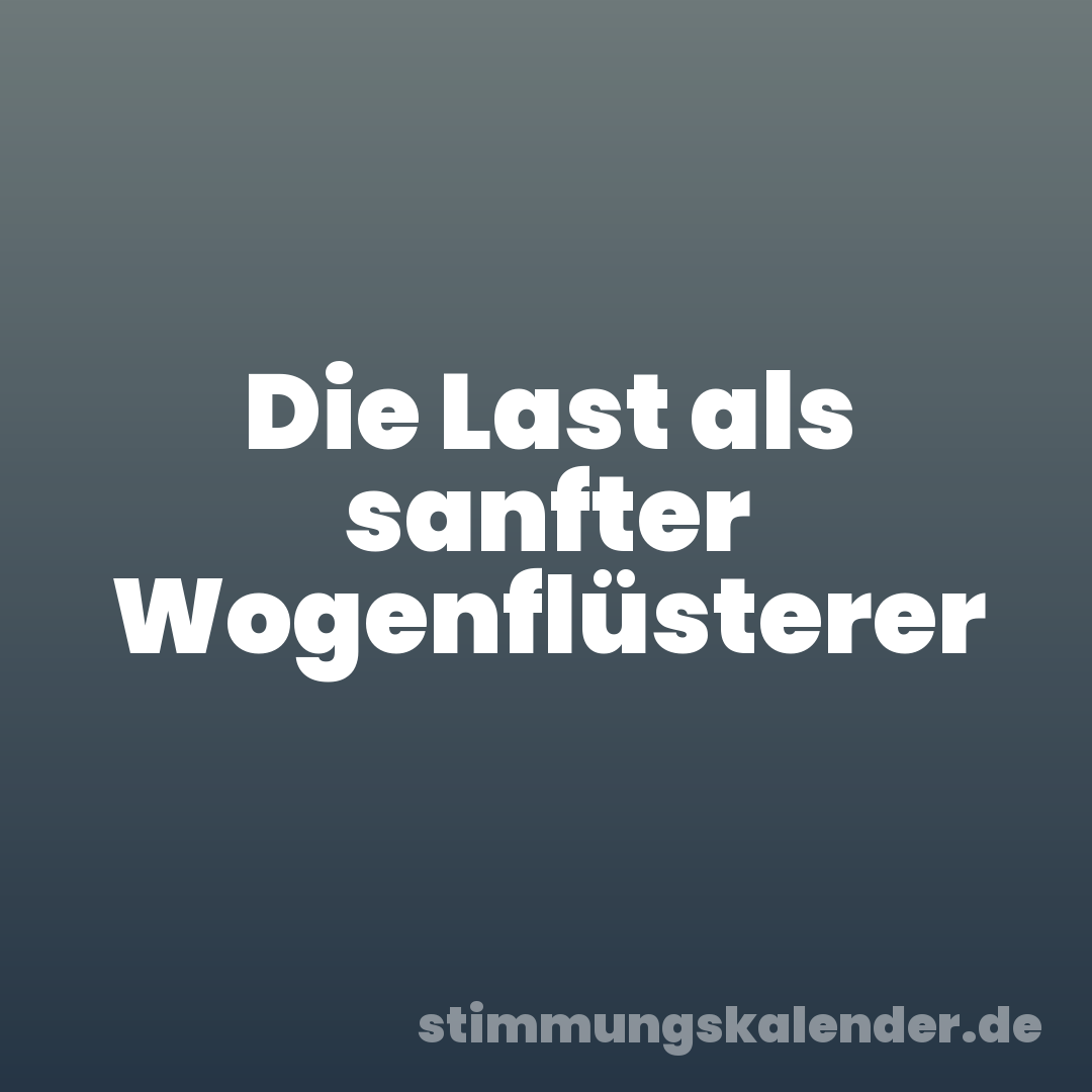 Die Last als sanfter Wogenflüsterer
