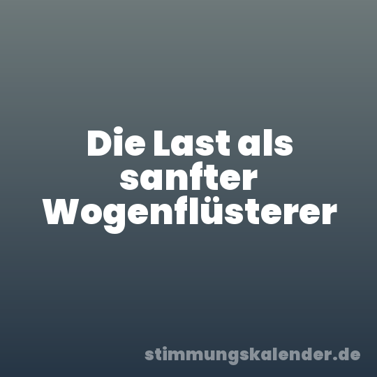 Die Last als sanfter Wogenflüsterer
