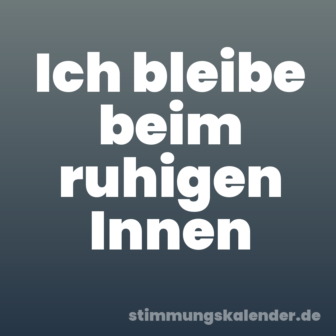 Ich bleibe beim ruhigen Innen