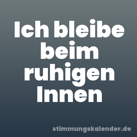 Ich bleibe beim ruhigen Innen