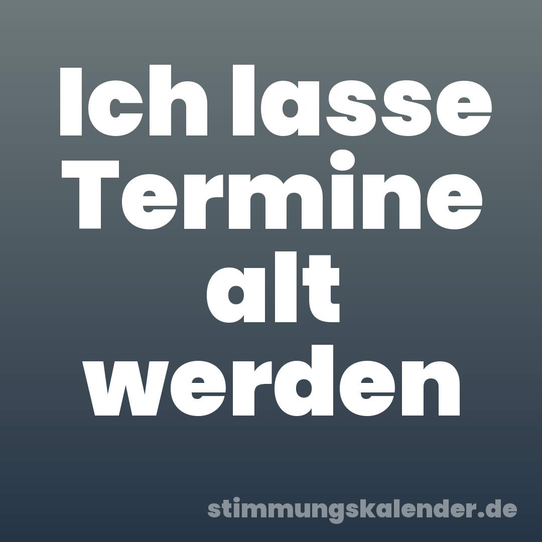 Ich lasse Termine alt werden