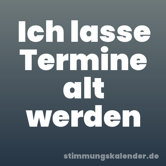 Ich lasse Termine alt werden