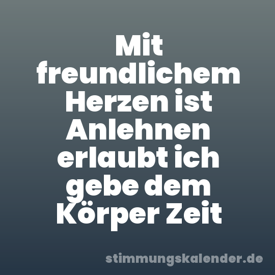 Mit freundlichem Herzen ist Anlehnen erlaubt ich gebe dem Körper Zeit