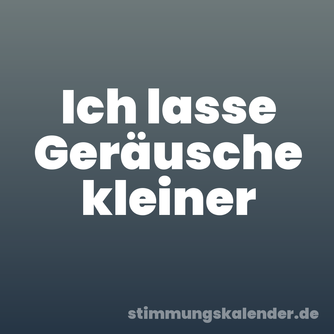 Ich lasse Geräusche kleiner