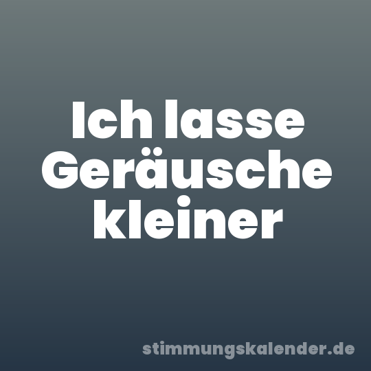Ich lasse Geräusche kleiner