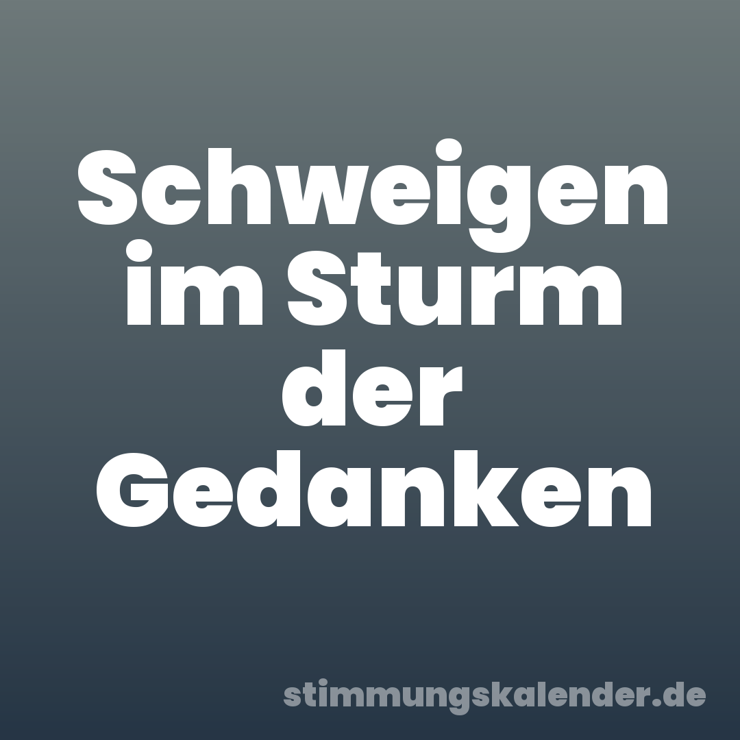 Schweigen im Sturm der Gedanken