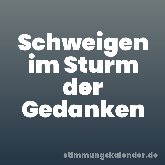 Schweigen im Sturm der Gedanken