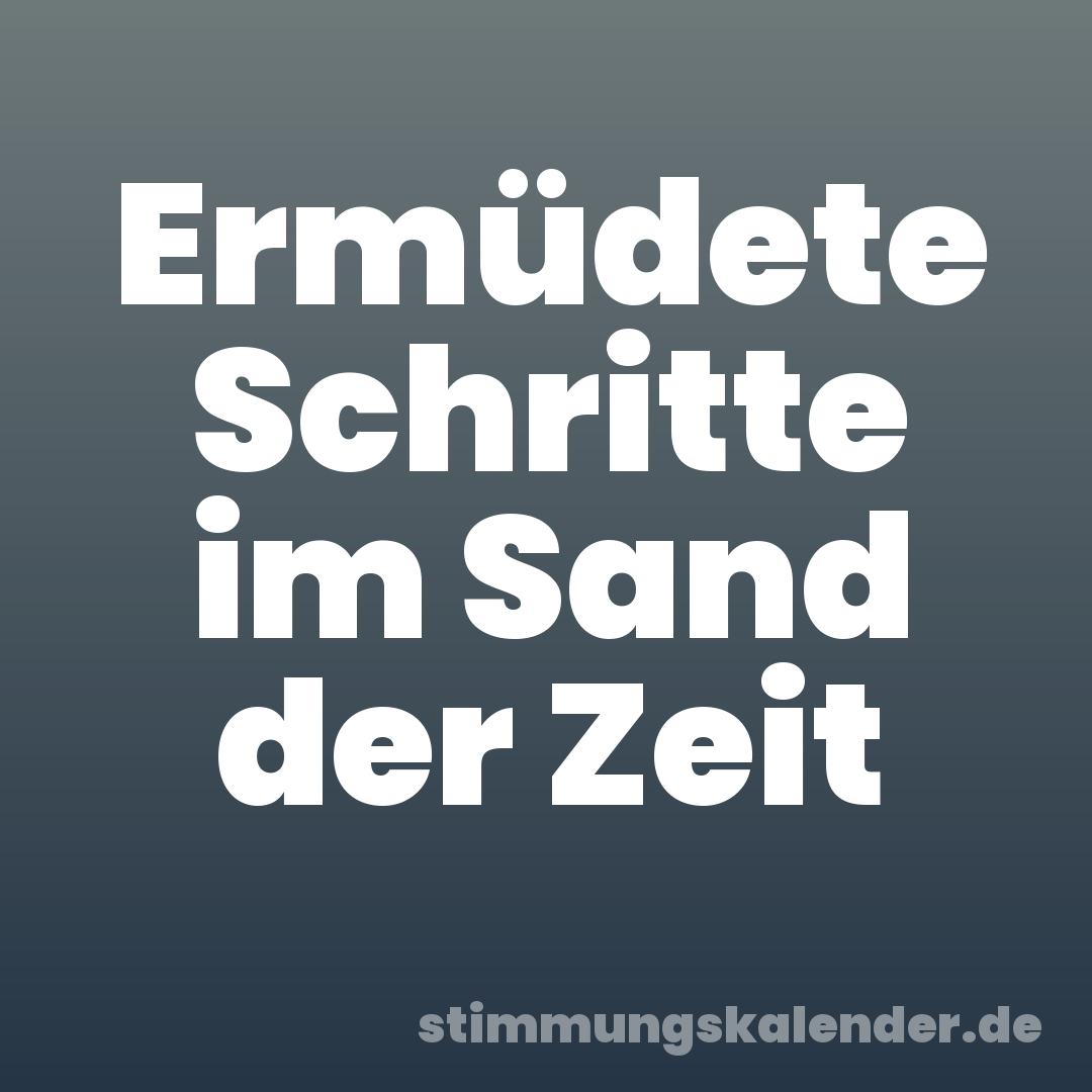 Ermüdete Schritte im Sand der Zeit