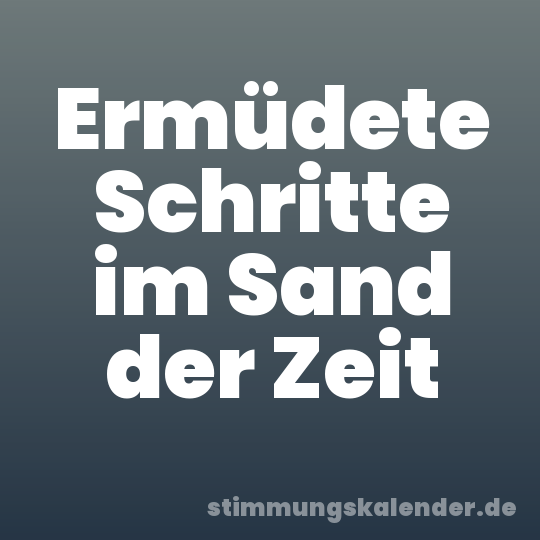 Ermüdete Schritte im Sand der Zeit