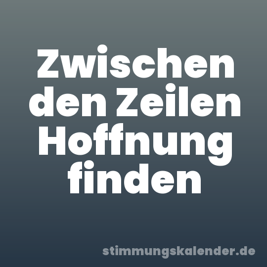 Zwischen den Zeilen Hoffnung finden