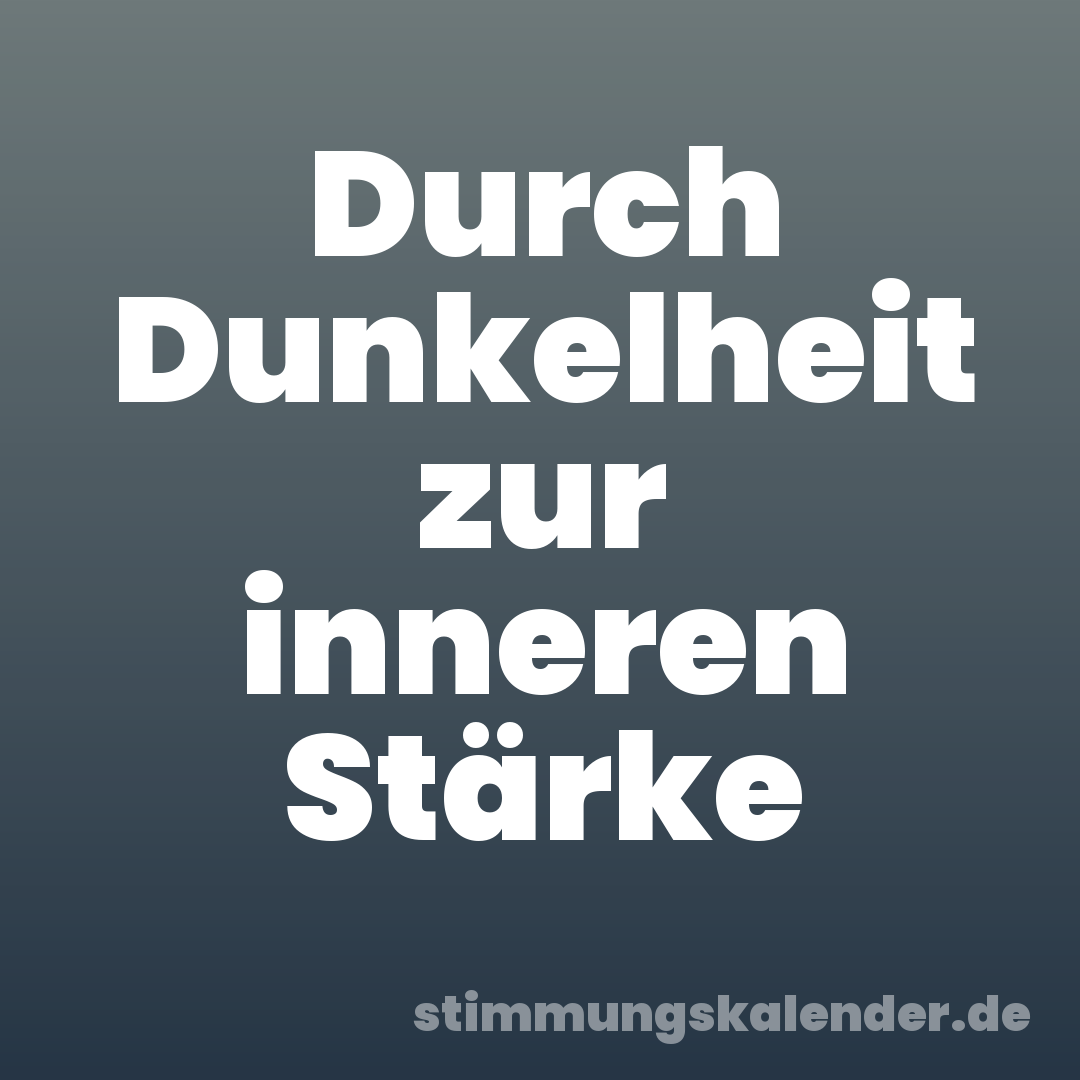 Durch Dunkelheit zur inneren Stärke