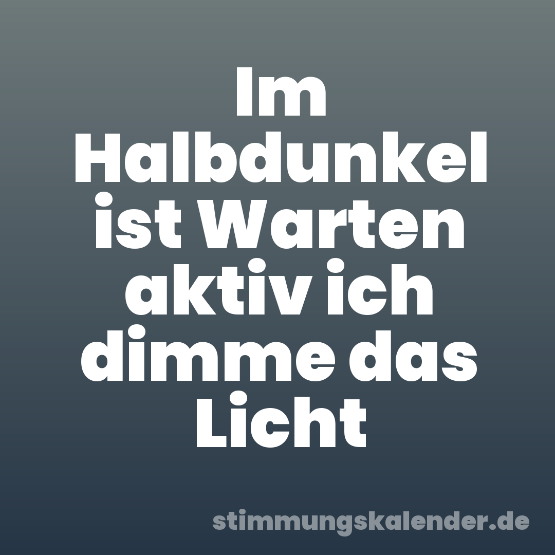 Im Halbdunkel ist Warten aktiv ich dimme das Licht