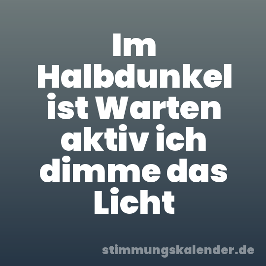Im Halbdunkel ist Warten aktiv ich dimme das Licht