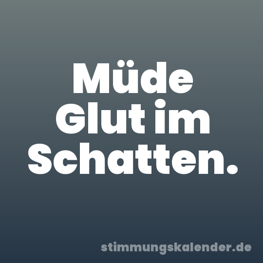 Müde Glut im Schatten.