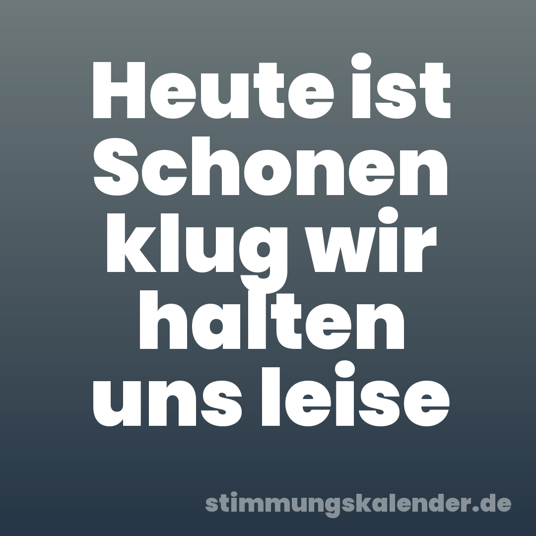 Heute ist Schonen klug wir halten uns leise